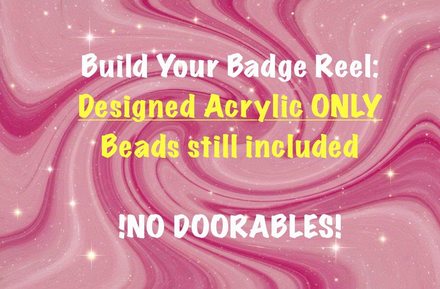 Badge reel with Designed Acrylic ONLY (NO DOORABLE OR CHARMS)